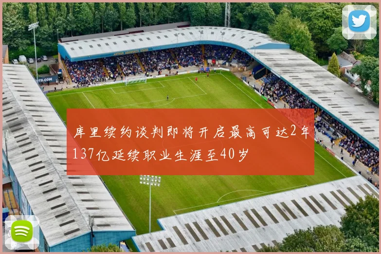 库里续约谈判即将开启最高可达2年137亿延续职业生涯至40岁