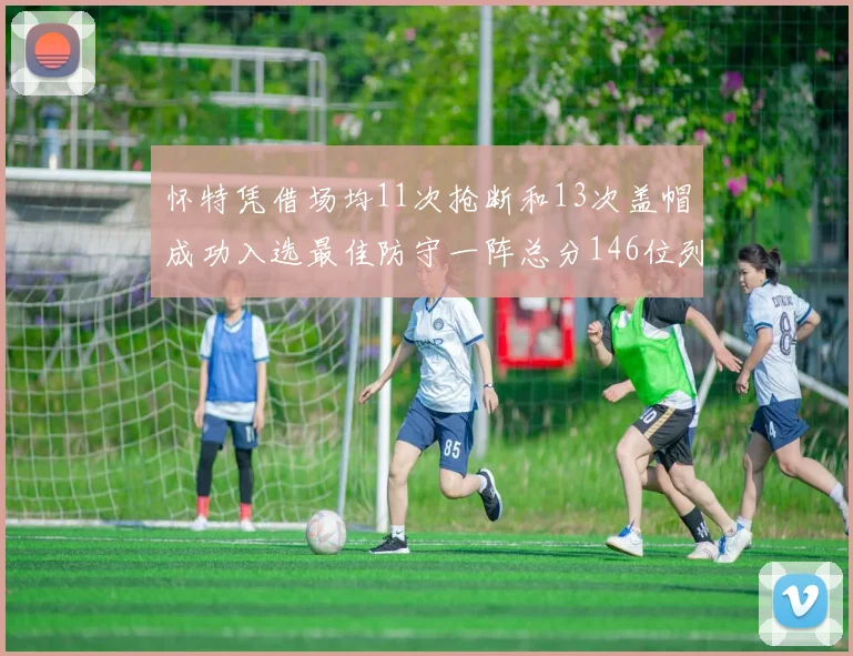 怀特凭借场均11次抢断和13次盖帽成功入选最佳防守一阵总分146位列第五